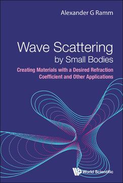 portada Wave Scattering by Small Bodies: Creating Materials with a Desired Refraction Coefficient and Other Applications (en Inglés)