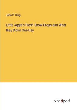 portada Little Aggie's Fresh Snow-Drops and What they Did in One Day (en Inglés)