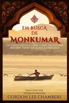 portada Em Busca de Monkumar: Um Conto Místico Sobre Como Encontrar Amizade, Espiritualidade e Liberdade (en Portugués)