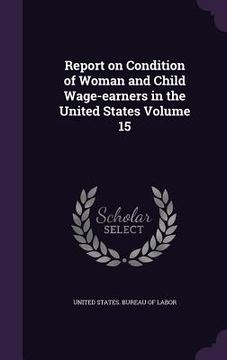 portada Report on Condition of Woman and Child Wage-earners in the United States Volume 15 (en Inglés)