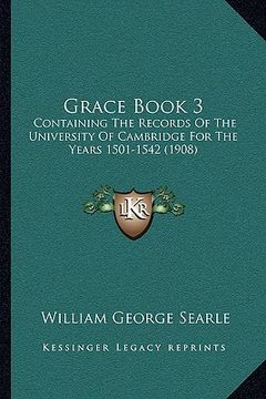 portada grace book 3: containing the records of the university of cambridge for the years 1501-1542 (1908) (en Inglés)