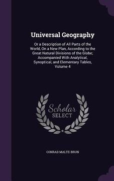 portada Universal Geography: Or a Description of All Parts of the World, On a New Plan, According to the Great Natural Divisions of the Globe; Acco (en Inglés)