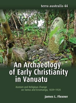 portada An Archaeology of Early Christianity in Vanuatu: Kastom and Religious Change on Tanna and Erromango, 1839-1920 (en Inglés)