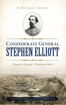 portada Confederate General Stephen Elliott: Beaufort Legend, Charleston Hero (en Inglés)