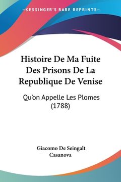 portada Histoire De Ma Fuite Des Prisons De La Republique De Venise: Qu'on Appelle Les Plomes (1788) (en Francés)