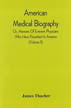 portada American Medical Biography: Or, Memoirs of Eminent Physicians who Have Flourished in America. To Which is Prefixed a Succinct History of Medical s (en Inglés)
