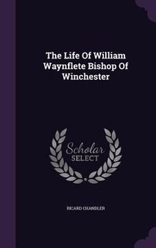portada The Life Of William Waynflete Bishop Of Winchester (en Inglés)