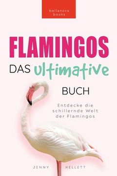 portada Flamingos Das Ultimative Buch: Entdecke die farbige Welt der Flamingos: 100+ Fakten über Flamingos, Fotos, Quiz und Wortsucherätsel (en Alemán)