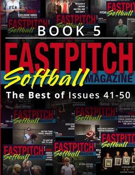 portada Fastpitch Softball Magazine Book 5-The Best Of Issues 41-50 (en Inglés)