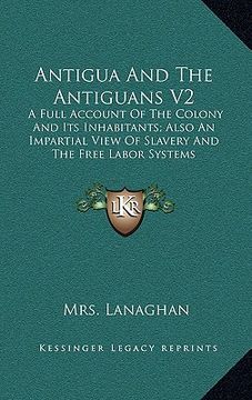 portada antigua and the antiguans v2: a full account of the colony and its inhabitants; also an impartial view of slavery and the free labor systems