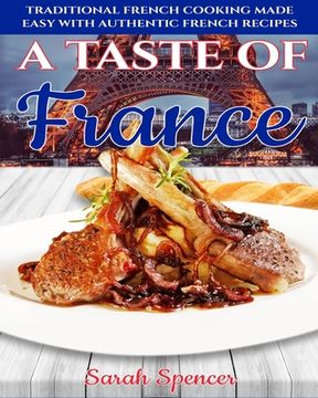 portada A Taste of France: Traditional French Cooking Made Easy with Authentic French Recipes (en Inglés)