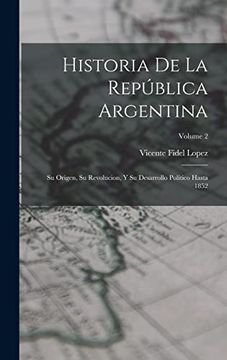 portada Historia de la República Argentina: Su Origen, su Revolucion, y su Desarrollo Político Hasta 1852; Volume 2