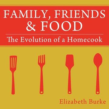 portada family, friends & food: the evolution of a homecook (en Inglés)