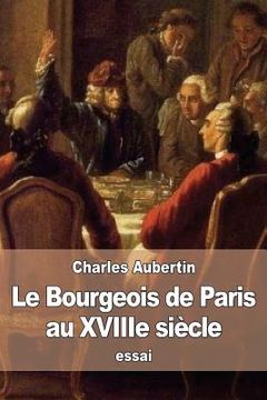 portada Le Bourgeois de Paris au XVIIIe siècle: Mémoires manuscrits de Siméon-Prosper Hardy (en Francés)