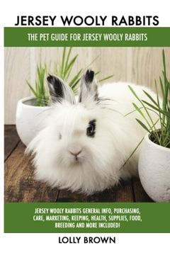 portada Jersey Wooly Rabbits: Jersey Wooly Rabbits General Info, Purchasing, Care, Marketing, Keeping, Health, Supplies, Food, Breeding and More Included! The Pet Guide for Jersey Wooly Rabbits