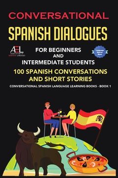 portada Conversational Spanish Dialogues for Beginners and Intermediate Students: 100 Spanish Conversations and Short Stories Conversational Spanish Language (en Inglés)