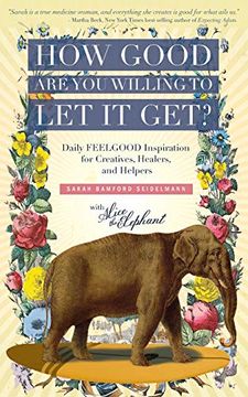 portada How Good are you Willing to let it Get? Daily Feelgood Inspiration for Creatives, Healers, and Helpers (en Inglés)