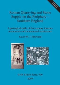 portada roman quarrying and stone supply on the periphery - southern england: a geological study of first century funerary monuments and monumental architectu (en Inglés)