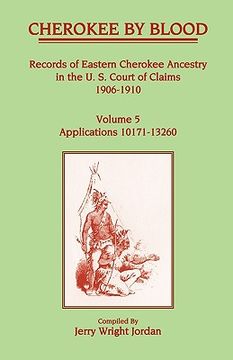 portada cherokee by blood: volume 5, records of eastern cherokee ancestry in the u.s. court of claims 1906-1910, applications 10171-13260 (en Inglés)