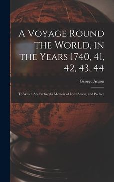 portada A Voyage Round the World, in the Years 1740, 41, 42, 43, 44: To Which Are Prefixed a Memoir of Lord Anson, and Preface (en Inglés)