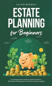 portada Estate Planning for Beginners: A Comprehensive Guide to Asset Protection, Beneficiary Management, and Securing Your Legacy (en Inglés)