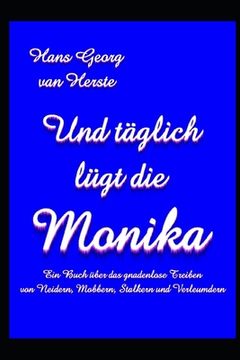 portada Und täglich lügt die Monika: Ein Buch über das gnadenlose Treiben von Neidern, Mobbern, Stalkern und Verleumdern (en Alemán)