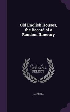 portada Old English Houses, the Record of a Random Itinerary (en Inglés)