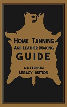 portada Home Tanning and Leather Making Guide: The Classic Manual for Working With and Preserving Your own Buckskin, Hides, Skins, and Furs: 12 (The Library of American Outdoors Classics) (en Inglés)