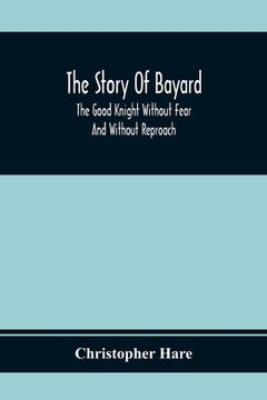 portada The Story Of Bayard: The Good Knight Without Fear And Without Reproach (en Inglés)