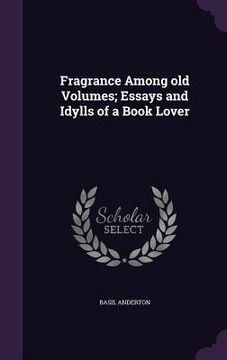 portada Fragrance Among old Volumes; Essays and Idylls of a Book Lover (in English)