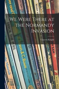 portada We Were There at the Normandy Invasion (en Inglés)
