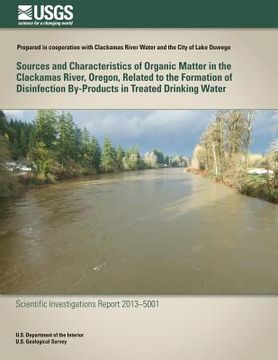 portada Sources and Characteristics of Organic Matter in the Clackamas River, Oregon, Related to the Formation of Disinfection By-Products in Treated Drinking