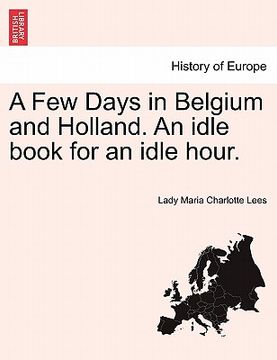 portada a few days in belgium and holland. an idle book for an idle hour. (in English)