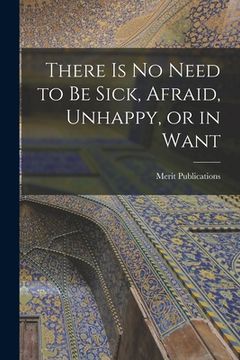 portada There is No Need to Be Sick, Afraid, Unhappy, or in Want (en Inglés)