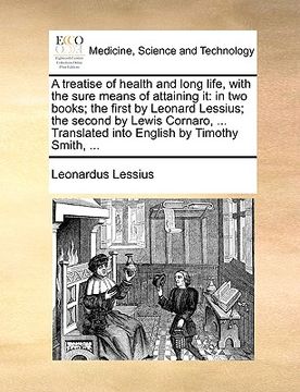 portada a treatise of health and long life, with the sure means of attaining it: in two books; the first by leonard lessius; the second by lewis cornaro, .. (en Inglés)