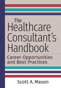 portada The Healthcare Consultant'S Handbook: Career Opportunities and Best Practices (en Inglés)