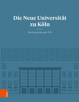 portada Die Neue Universitat Zu Koln: Ihre Geschichte Seit 1919 (en Alemán)