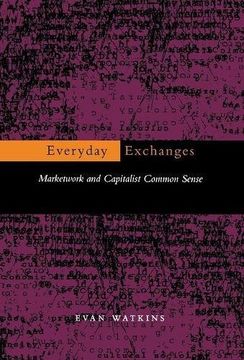 portada Everyday Exchanges: Marketwork and Capitalist Common Sense (en Inglés)