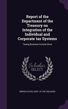 portada Report of the Department of the Treasury on Integration of the Individual and Corporate tax Systems: Taxing Business Income Once (en Inglés)