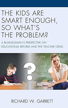 portada The Kids are Smart Enough, so What’S the Problem? A Businessman’S Perspective on Educational Reform and the Teacher Crisis (en Inglés)