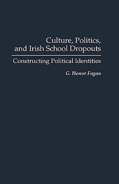 portada culture, politics, and irish school dropouts: constructing political identities (en Inglés)