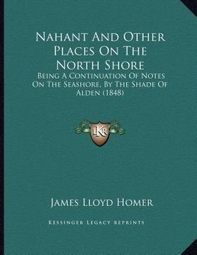 portada nahant and other places on the north shore: being a continuation of notes on the seashore, by the shade of alden (1848) (en Inglés)