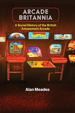 portada Arcade Britannia: A Social History of the British Amusement Arcade (Game Histories) (en Inglés)