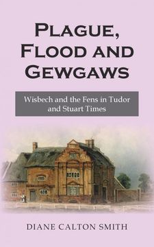 portada Plague, Flood and Gewgaws: Wisbech and the Fens in Tudor and Stuart Times (en Inglés)