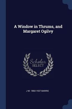 portada A Window in Thrums, and Margaret Ogilvy