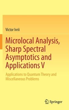 portada Microlocal Analysis, Sharp Spectral Asymptotics and Applications V: Applications to Quantum Theory and Miscellaneous Problems (en Inglés)