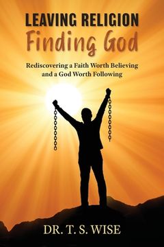 portada Leaving Religion Finding God: Rediscovering a Faith Worth Believing and a God Worth Following (en Inglés)