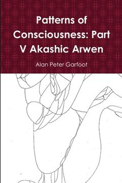 portada Patterns of Consciousness: Part V Akashic Arwen (in English)