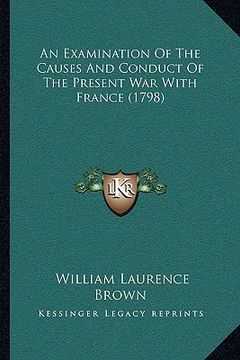 portada an examination of the causes and conduct of the present war with france (1798) (en Inglés)