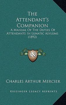 portada the attendant's companion: a manual of the duties of attendants in lunatic asylums (1892) (in English)